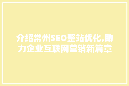 介绍常州SEO整站优化,助力企业互联网营销新篇章 搜狗SEO