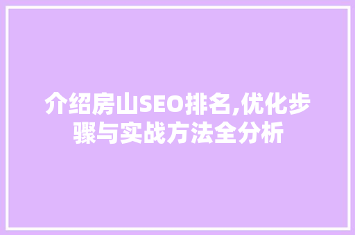 介绍房山SEO排名,优化步骤与实战方法全分析 搜狗SEO
