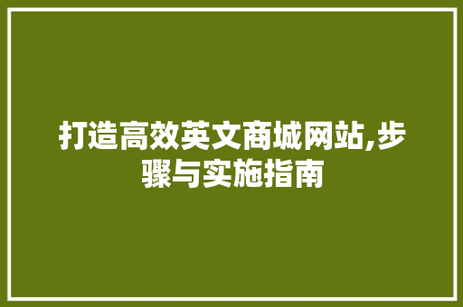 打造高效英文商城网站,步骤与实施指南 必应SEO