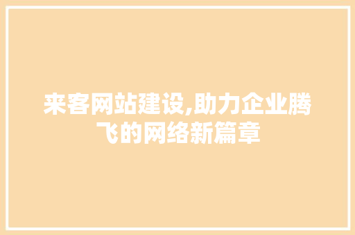 来客网站建设,助力企业腾飞的网络新篇章 百度SEO