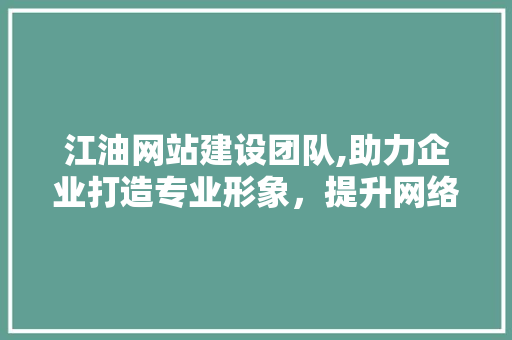 江油网站建设团队,助力企业打造专业形象，提升网络竞争力 GoogleSEO