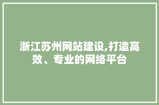 浙江苏州网站建设,打造高效、专业的网络平台 搜狗SEO