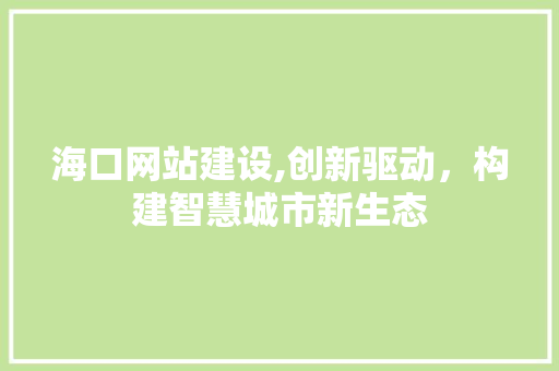 海口网站建设,创新驱动，构建智慧城市新生态 百度SEO