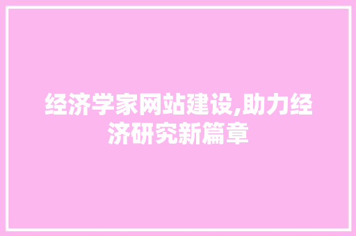 经济学家网站建设,助力经济研究新篇章 GoogleSEO
