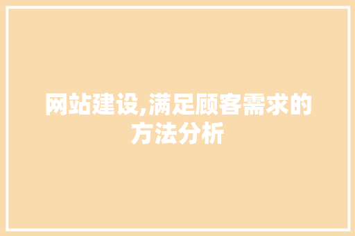 网站建设,满足顾客需求的方法分析 搜狗SEO