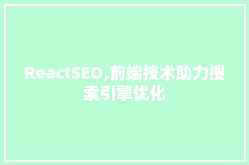 ReactSEO,前端技术助力搜索引擎优化