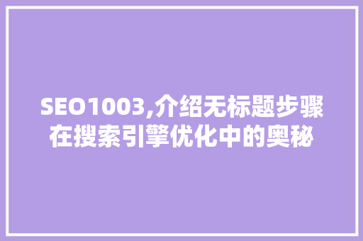 SEO1003,介绍无标题步骤在搜索引擎优化中的奥秘 百度SEO