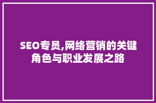 SEO专员,网络营销的关键角色与职业发展之路 搜狗SEO