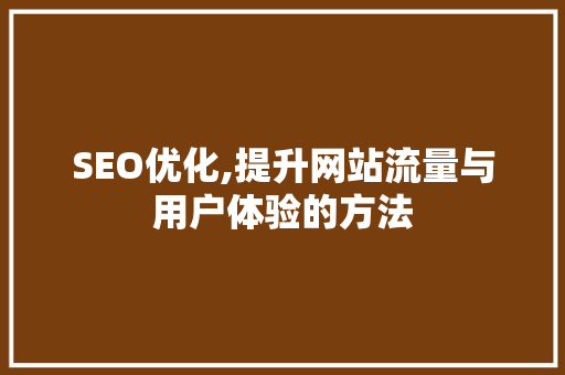 SEO优化,提升网站流量与用户体验的方法 GoogleSEO