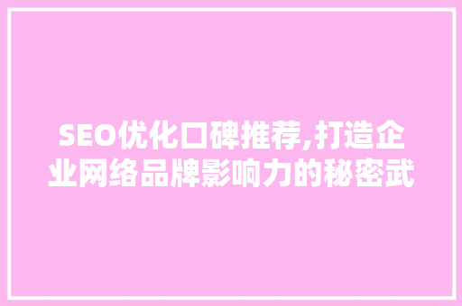 SEO优化口碑推荐,打造企业网络品牌影响力的秘密武器 搜狗SEO