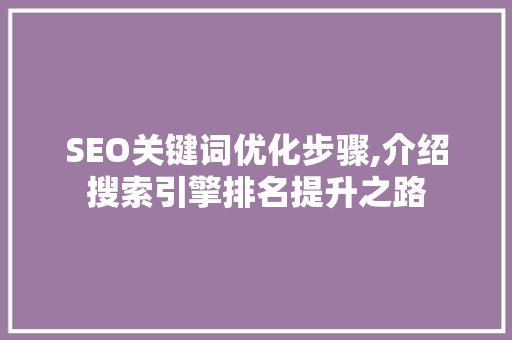 SEO关键词优化步骤,介绍搜索引擎排名提升之路 必应SEO