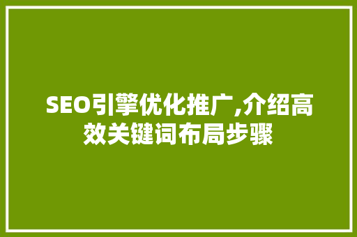 SEO引擎优化推广,介绍高效关键词布局步骤