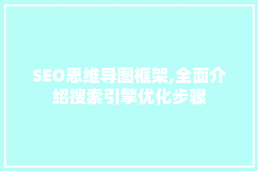 SEO思维导图框架,全面介绍搜索引擎优化步骤 搜狗SEO