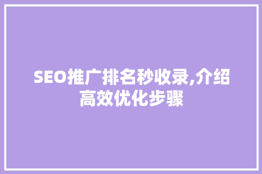 SEO推广排名秒收录,介绍高效优化步骤
