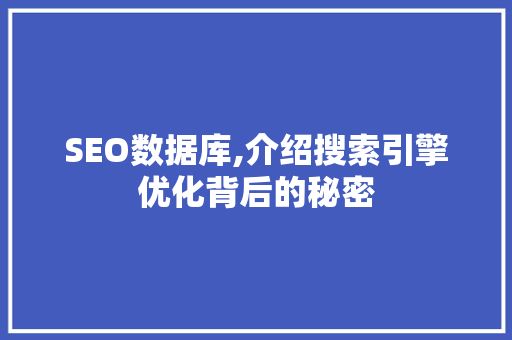 SEO数据库,介绍搜索引擎优化背后的秘密 搜狗SEO