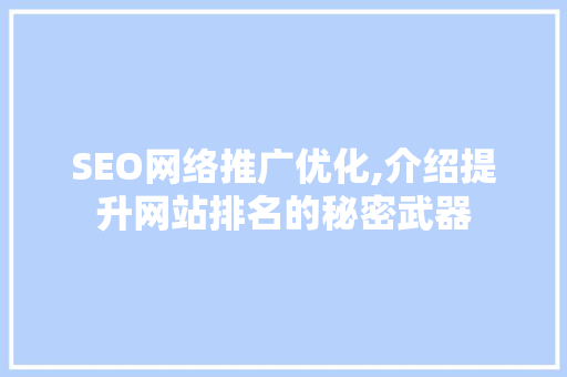 SEO网络推广优化,介绍提升网站排名的秘密武器 百度SEO
