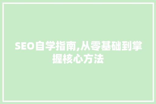 SEO自学指南,从零基础到掌握核心方法