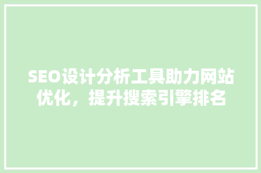 SEO设计分析工具助力网站优化，提升搜索引擎排名 神马SEO
