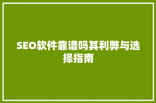 SEO软件靠谱吗其利弊与选择指南 百度SEO