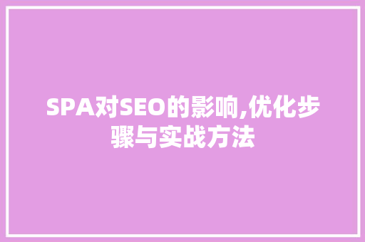 SPA对SEO的影响,优化步骤与实战方法 百度SEO