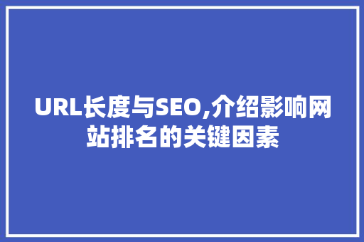 URL长度与SEO,介绍影响网站排名的关键因素 搜狗SEO