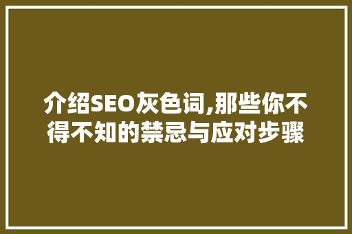 介绍SEO灰色词,那些你不得不知的禁忌与应对步骤 神马SEO