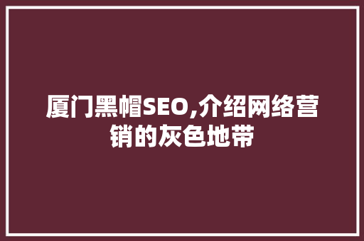 厦门黑帽SEO,介绍网络营销的灰色地带 搜狗SEO