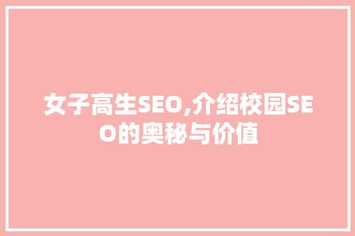 女子高生SEO,介绍校园SEO的奥秘与价值 神马SEO