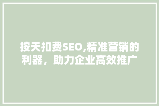 按天扣费SEO,精准营销的利器，助力企业高效推广 搜狗SEO