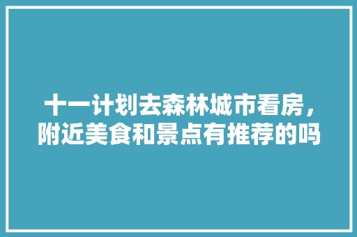 十一计划去森林城市看房，附近美食和景点有推荐的吗「香奈儿为什么会生洞孔」 十一计划去森林城市看房，附近美食和景点有推荐的吗「香奈儿为什么会生洞孔」 搜狗SEO