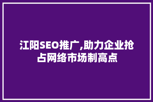 江阳SEO推广,助力企业抢占网络市场制高点 搜狗SEO