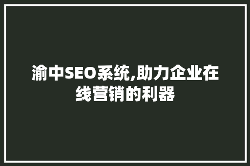 渝中SEO系统,助力企业在线营销的利器 百度SEO