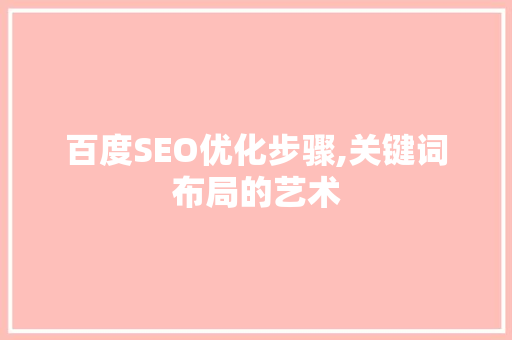 百度SEO优化步骤,关键词布局的艺术 必应SEO