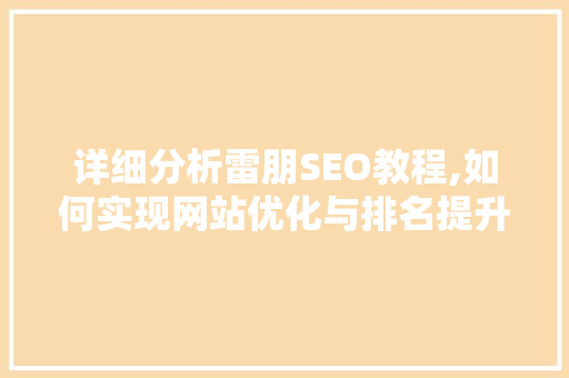 详细分析雷朋SEO教程,如何实现网站优化与排名提升 搜狗SEO