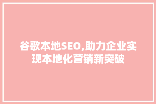 谷歌本地SEO,助力企业实现本地化营销新突破 百度SEO
