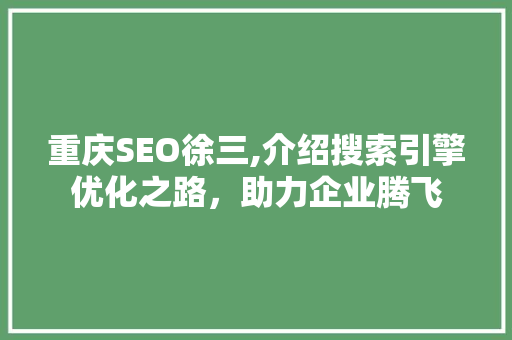 重庆SEO徐三,介绍搜索引擎优化之路，助力企业腾飞