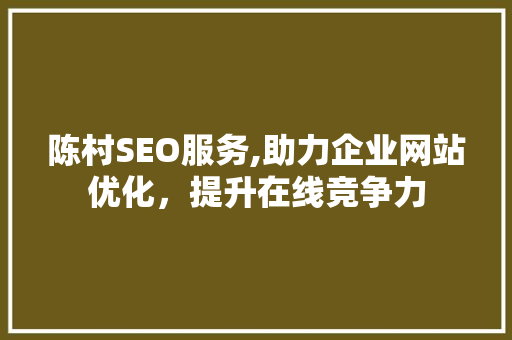 陈村SEO服务,助力企业网站优化，提升在线竞争力 必应SEO