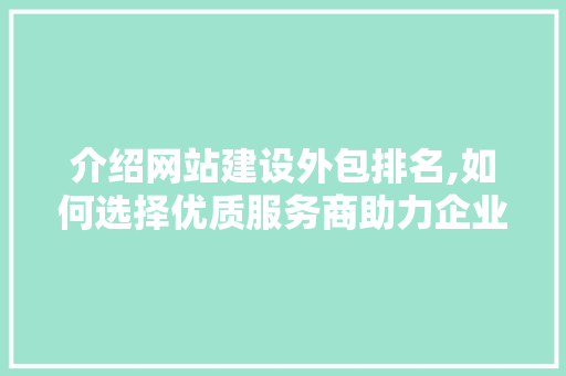 介绍网站建设外包排名,如何选择优质服务商助力企业腾飞 搜狗SEO