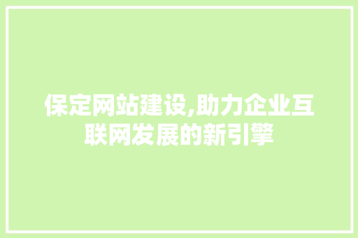 保定网站建设,助力企业互联网发展的新引擎 GoogleSEO