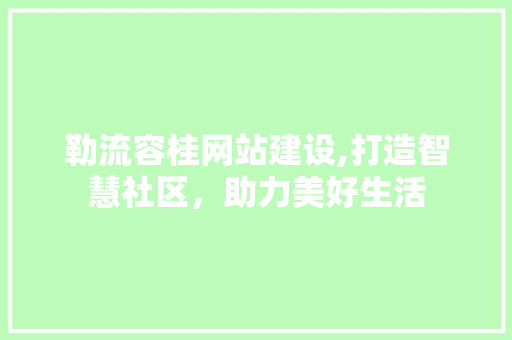 勒流容桂网站建设,打造智慧社区，助力美好生活 神马SEO