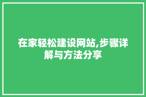 在家轻松建设网站,步骤详解与方法分享 百度SEO