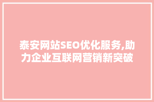 泰安网站SEO优化服务,助力企业互联网营销新突破 百度SEO