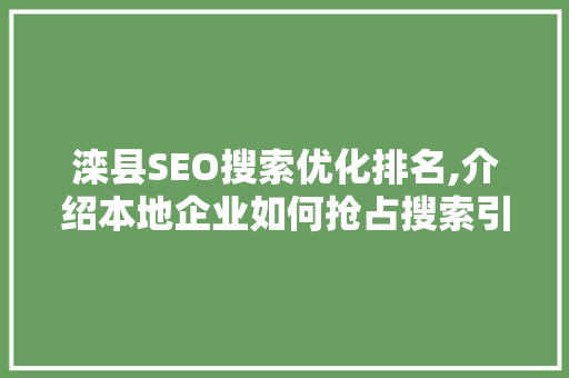 滦县SEO搜索优化排名,介绍本地企业如何抢占搜索引擎高地 GoogleSEO