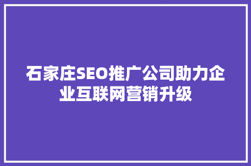 石家庄SEO推广公司助力企业互联网营销升级 必应SEO