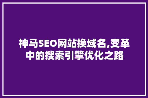 神马SEO网站换域名,变革中的搜索引擎优化之路 GoogleSEO