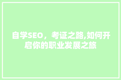 自学SEO，考证之路,如何开启你的职业发展之旅 神马SEO