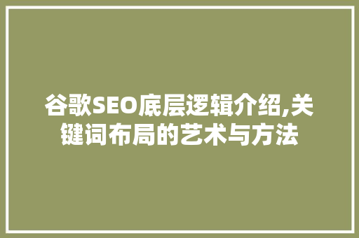谷歌SEO底层逻辑介绍,关键词布局的艺术与方法