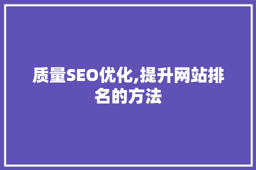 质量SEO优化,提升网站排名的方法 神马SEO