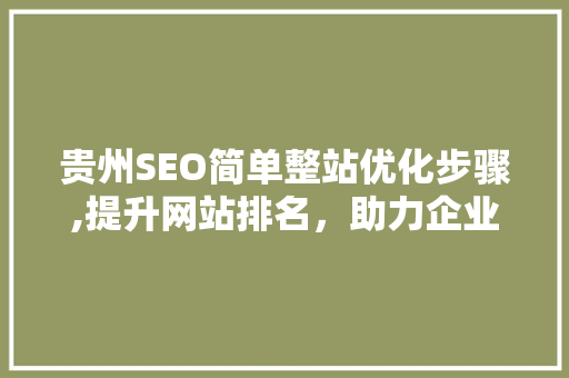 贵州SEO简单整站优化步骤,提升网站排名，助力企业腾飞 必应SEO