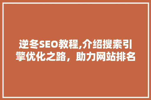 逆冬SEO教程,介绍搜索引擎优化之路，助力网站排名提升 神马SEO